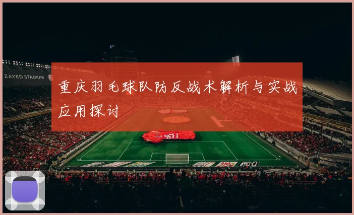 重庆羽毛球队防反战术解析与实战应用探讨